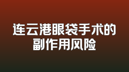 连云港眼袋手术的副作用风险
