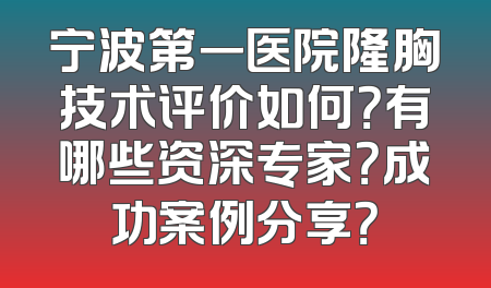 宁波第一医院隆胸技术评价如何？有哪些资深专家？成功案例分享？