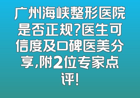 广州海峡整形医院是否正规？医生可信度及口碑医美分享，附2位专家点评！