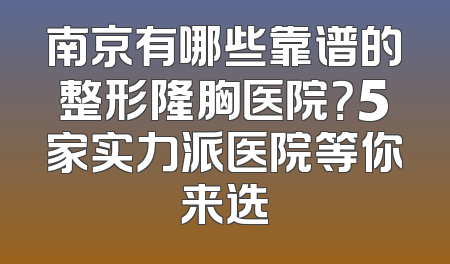 南京有哪些靠谱的整形隆胸医院？5家实力派医院等你来选