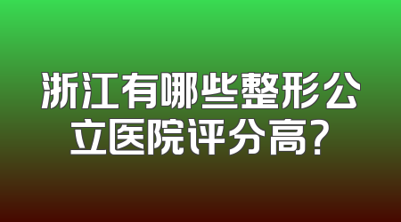 浙江有哪些整形公立医院评分高？