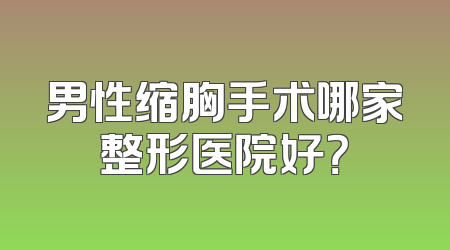 男性缩胸手术哪家整形医院好？