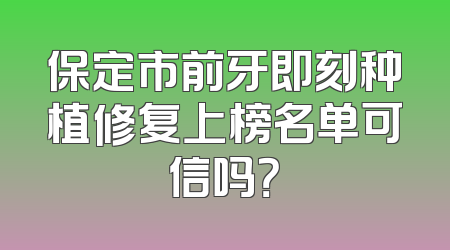 保定市前牙即刻种植修复上榜名单可信吗？