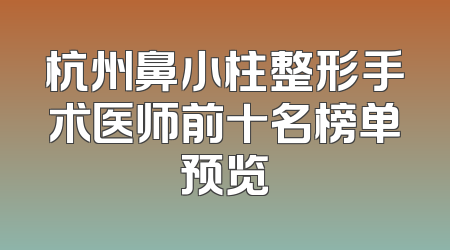 杭州鼻小柱整形手术医师前十名榜单预览