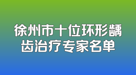 徐州市十位环形龋齿治疗专家名单