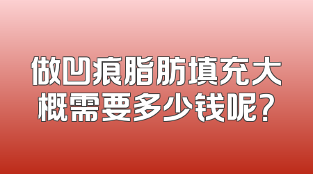 做凹痕脂肪填充大概需要多少钱呢？
