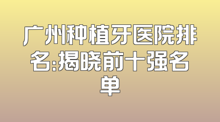 广州种植牙医院排名：揭晓前十强名单