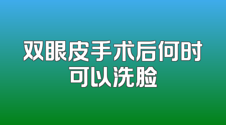 双眼皮手术后何时可以洗脸