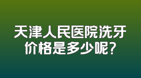 天津人民医院洗牙价格是多少呢？