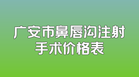 广安市鼻唇沟注射手术价格表
