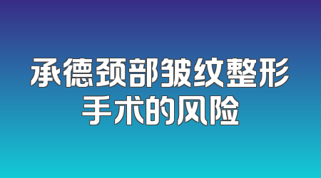 承德颈部皱纹整形手术的风险