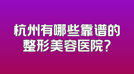 杭州有哪些靠谱的整形美容医院？