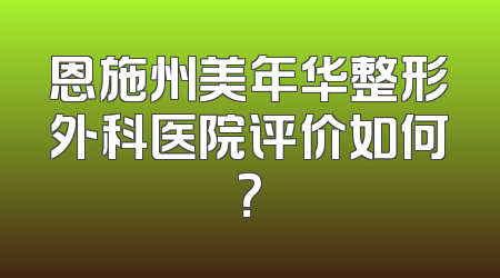 恩施州美年华整形外科医院评价如何？