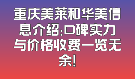重庆美莱和华美信息介绍：口碑实力与价格收费一览无余！