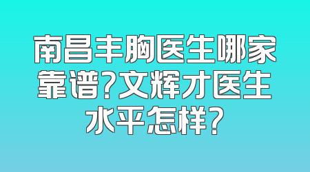 南昌丰胸医生哪家靠谱？文辉才医生水平怎样？