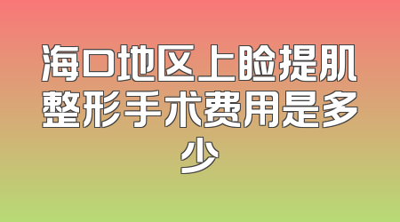 海口地区上睑提肌整形手术费用是多少