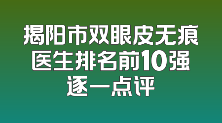 揭阳市双眼皮无痕医生排名前10强逐一点评