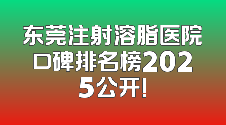 东莞注射溶脂医院口碑排名榜2025公开!