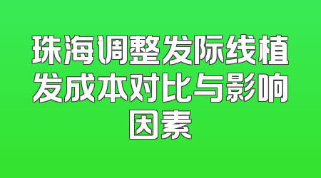 珠海调整发际线植发成本对比与影响因素