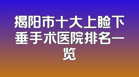 揭阳市十大上睑下垂手术医院排名一览