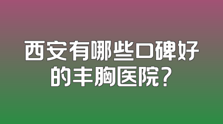 西安有哪些口碑好的丰胸医院？