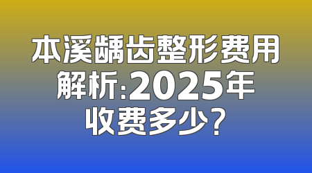 本溪龋齿整形费用解析：2025年收费多少？