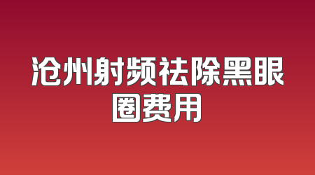 沧州射频祛除黑眼圈费用