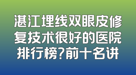 湛江埋线双眼皮修复技术很好的医院排行榜？前十名讲