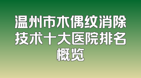 温州市木偶纹消除技术十大医院排名概览