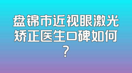 盘锦市近视眼激光矫正医生口碑如何？