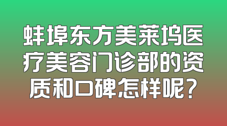 蚌埠东方美莱坞医疗美容门诊部的资质和口碑怎样呢？