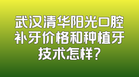 武汉清华阳光口腔补牙价格和种植牙技术怎样？