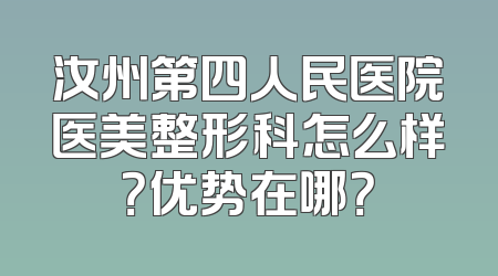 汝州第四人民医院医美整形科怎么样？优势在哪？