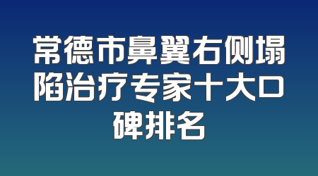 常德市鼻翼右侧塌陷治疗专家十大口碑排名