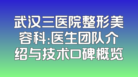 武汉三医院整形美容科：医生团队介绍与技术口碑概览