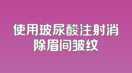 使用玻尿酸注射消除眉间皱纹