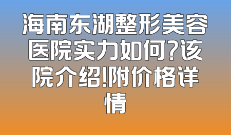 海南东湖整形美容医院实力如何？该院介绍！附价格详情