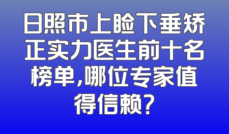 日照市上睑下垂矫正实力医生前十名榜单，哪位专家值得信赖？