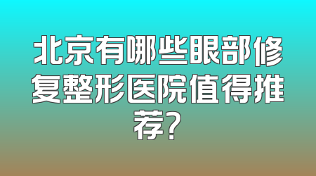 北京有哪些眼部修复整形医院值得推荐？