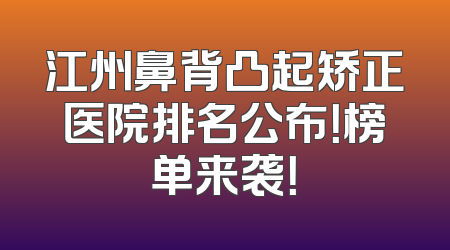 江州鼻背凸起矫正医院排名公布！榜单来袭！