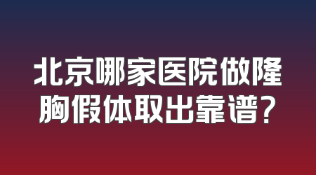北京哪家医院做隆胸假体取出靠谱？