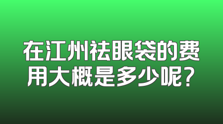 在江州祛眼袋的费用大概是多少呢？