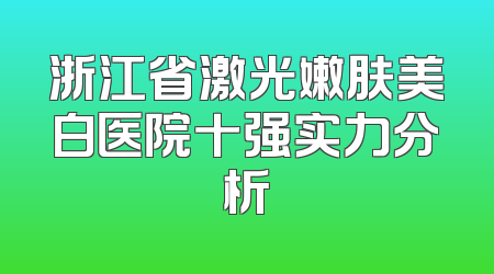 浙江省激光嫩肤美白医院十强实力分析