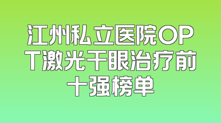 江州私立医院OPT激光干眼治疗前十强榜单
