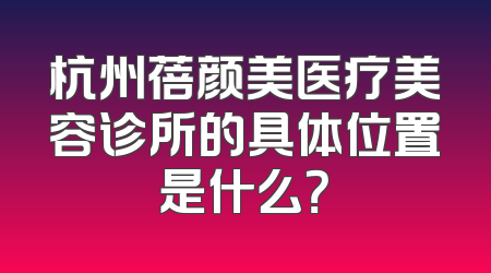 杭州蓓颜美医疗美容诊所的具体位置是什么？