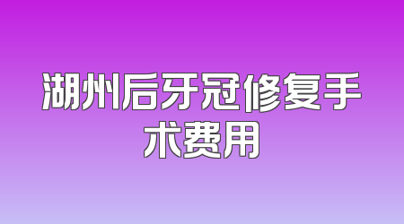 湖州后牙冠修复手术费用