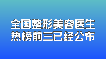 全国整形美容医生热榜前三已经公布