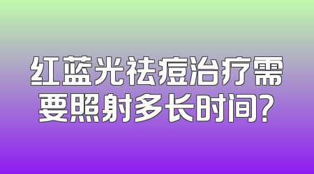 红蓝光祛痘治疗需要照射多长时间？