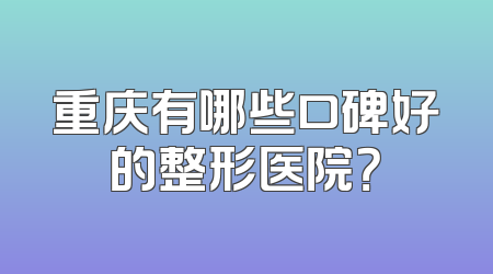 重庆有哪些口碑好的整形医院？