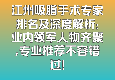 江州吸脂手术专家排名及深度解析：业内领军人物齐聚，专业推荐不容错过！